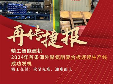 再传捷报！精工智能建机2024年首条海外聚氨酯复合板连续生产线成功发机
